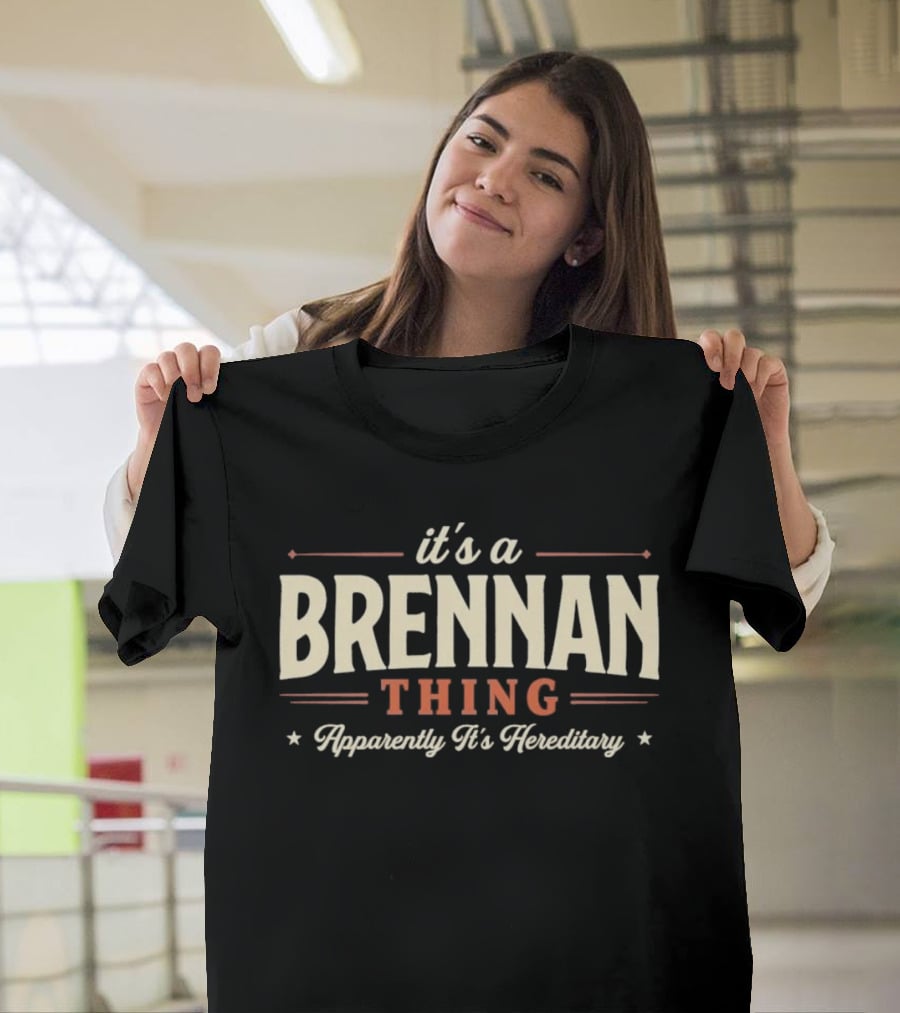It's A Brennan Thing Apparently It's Hereditary T-Shirt