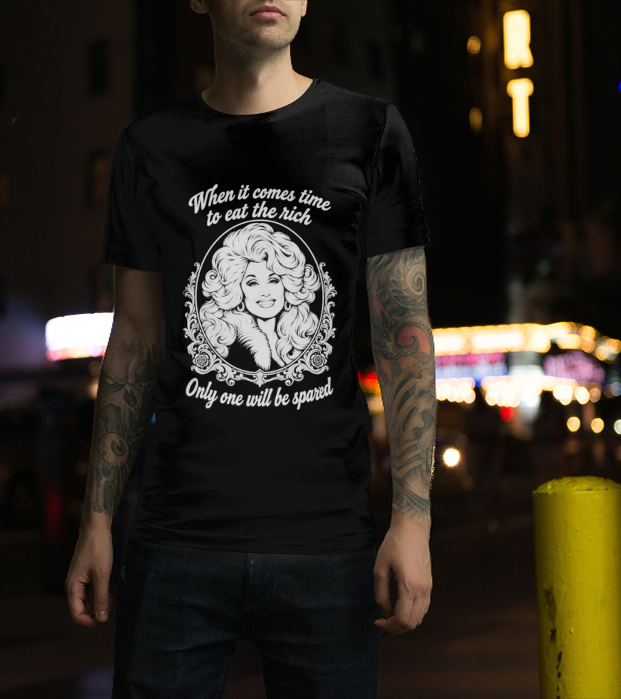 Dolly Parton Only One Will Be Spared Eat The Rich T-Shirt