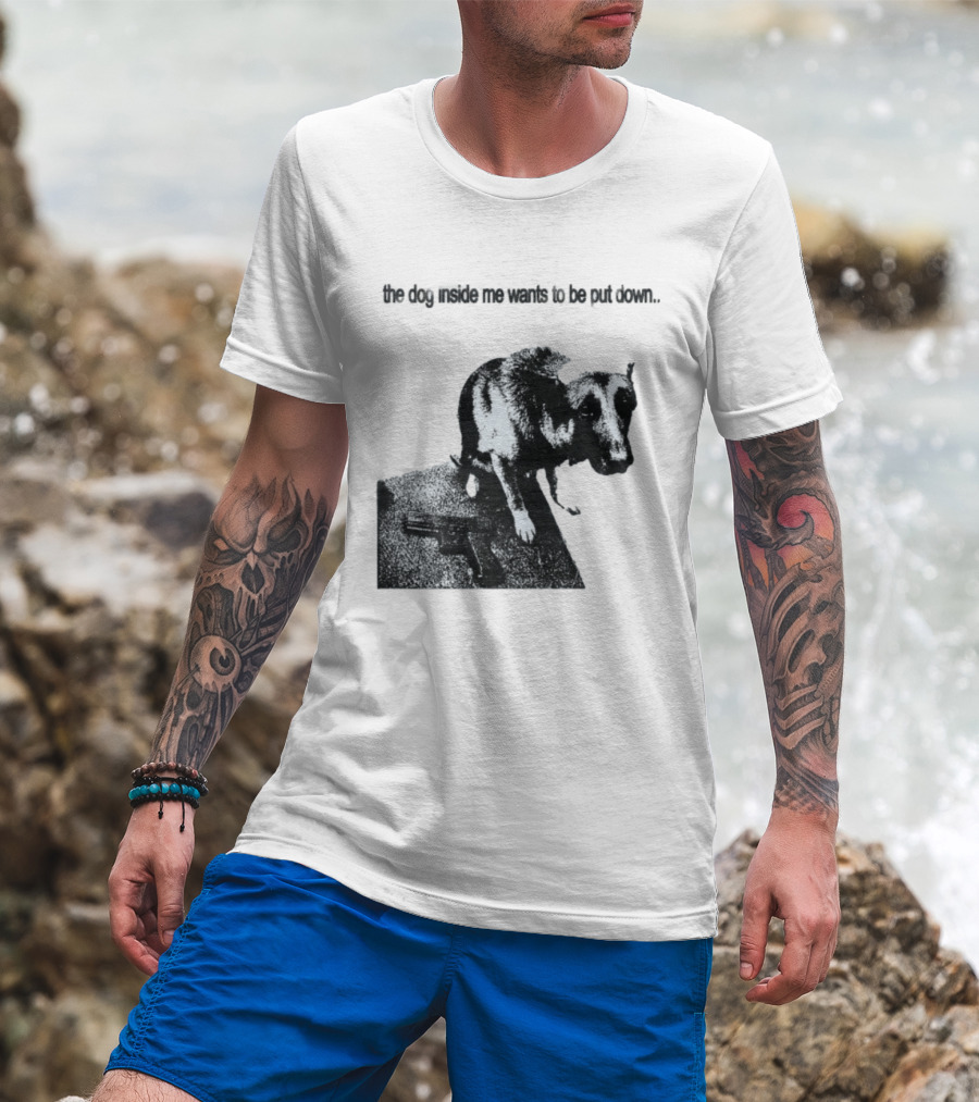 The Dog Inside Me Wants To Be Put Down Gun T-Shirt