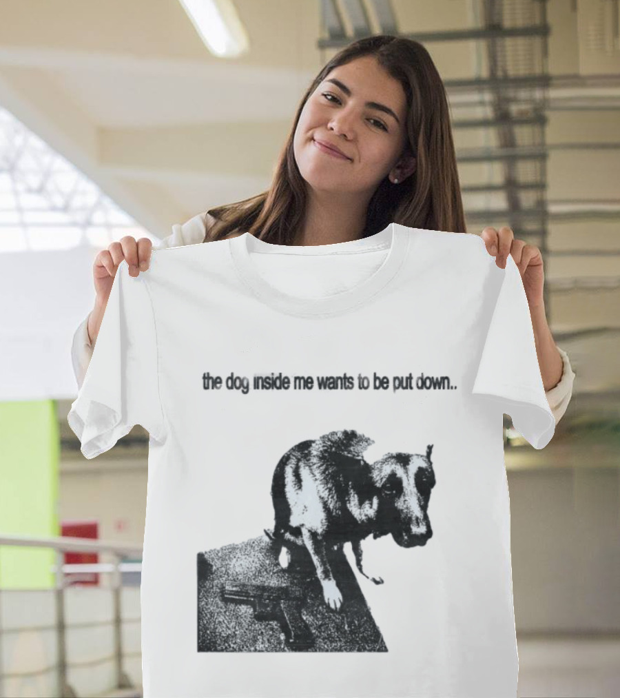 The Dog Inside Me Wants To Be Put Down Gun T-Shirt