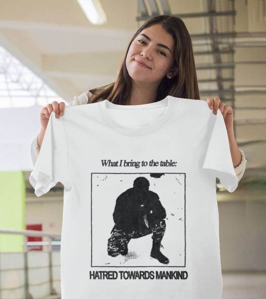 What I Bring To The Table Hatred Towards Mankind T-Shirt
