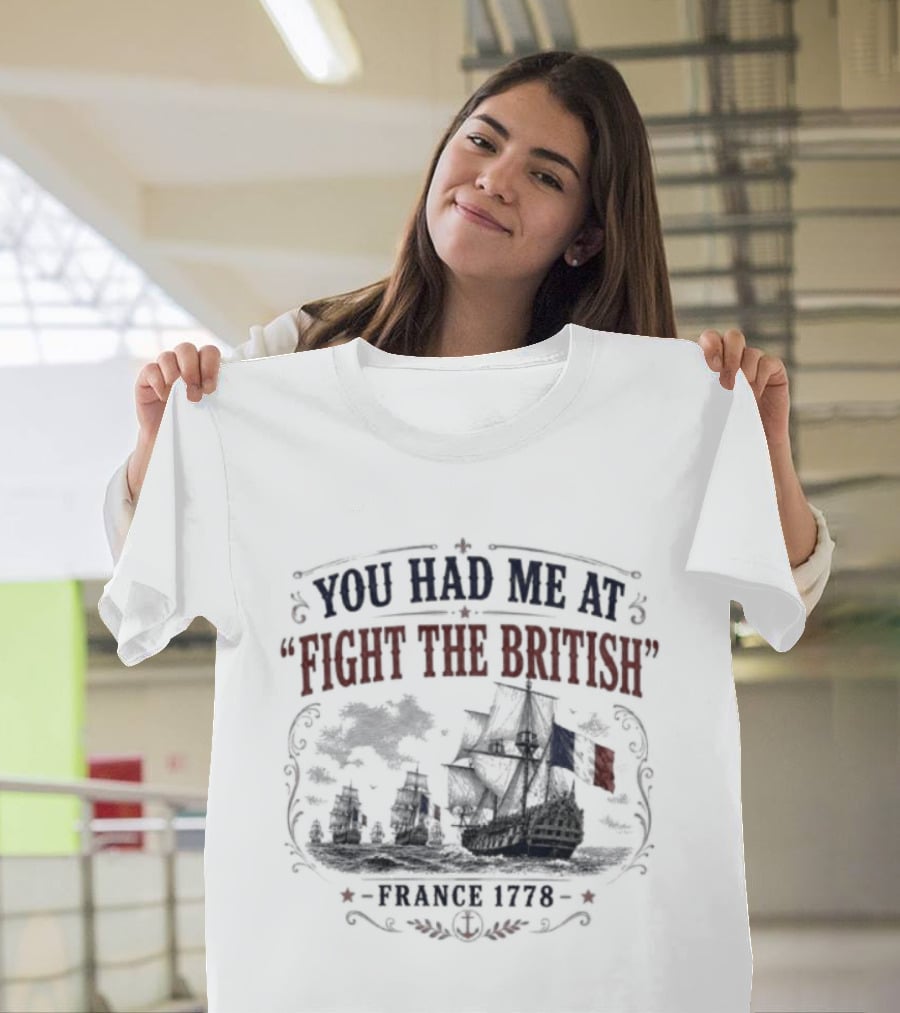 You Had Me At Fight The British France 1778 Historic Warship T-Shirt