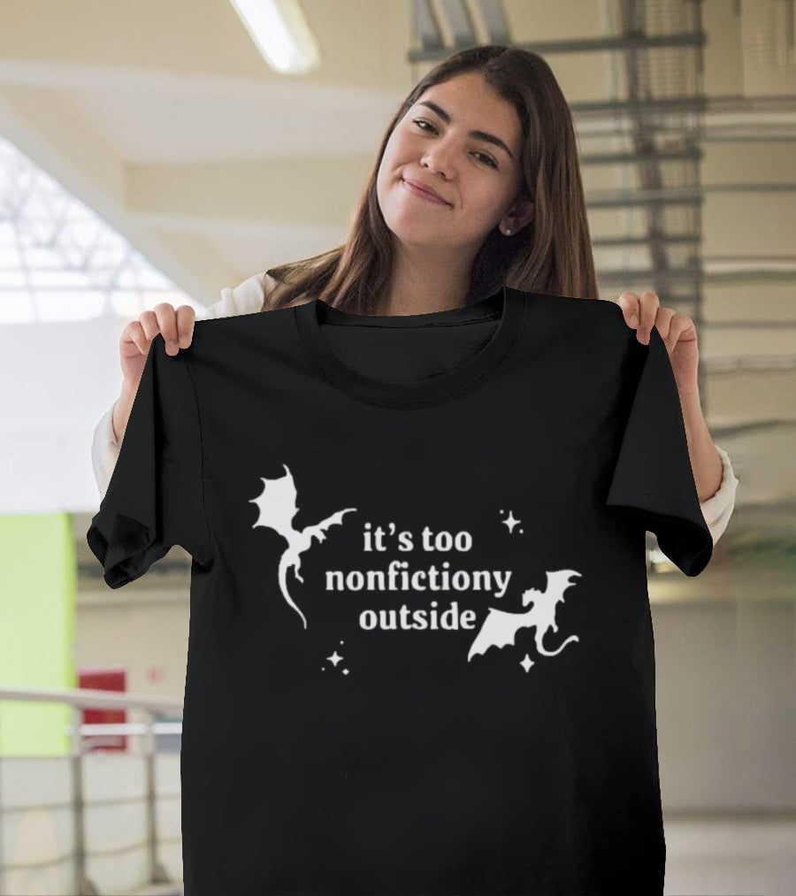 It's Too Nonfiction Outside Dragonfly Fantasy Dragon T-Shirt