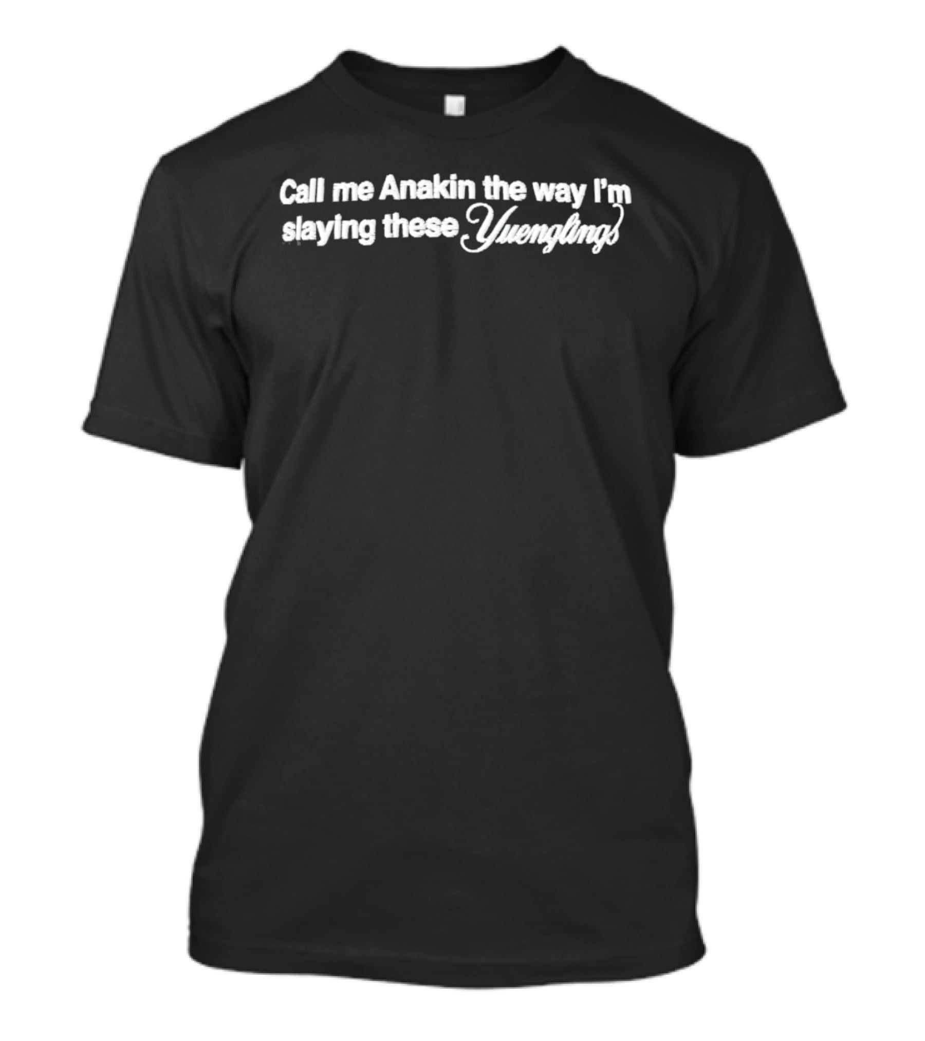 Call Me Anakin The Way I'm Slaying These Yuenglings T-Shirt