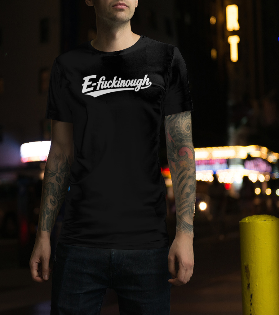 E Fuckinough Slang Sarcastic Humor Bold Retro Script T-Shirt