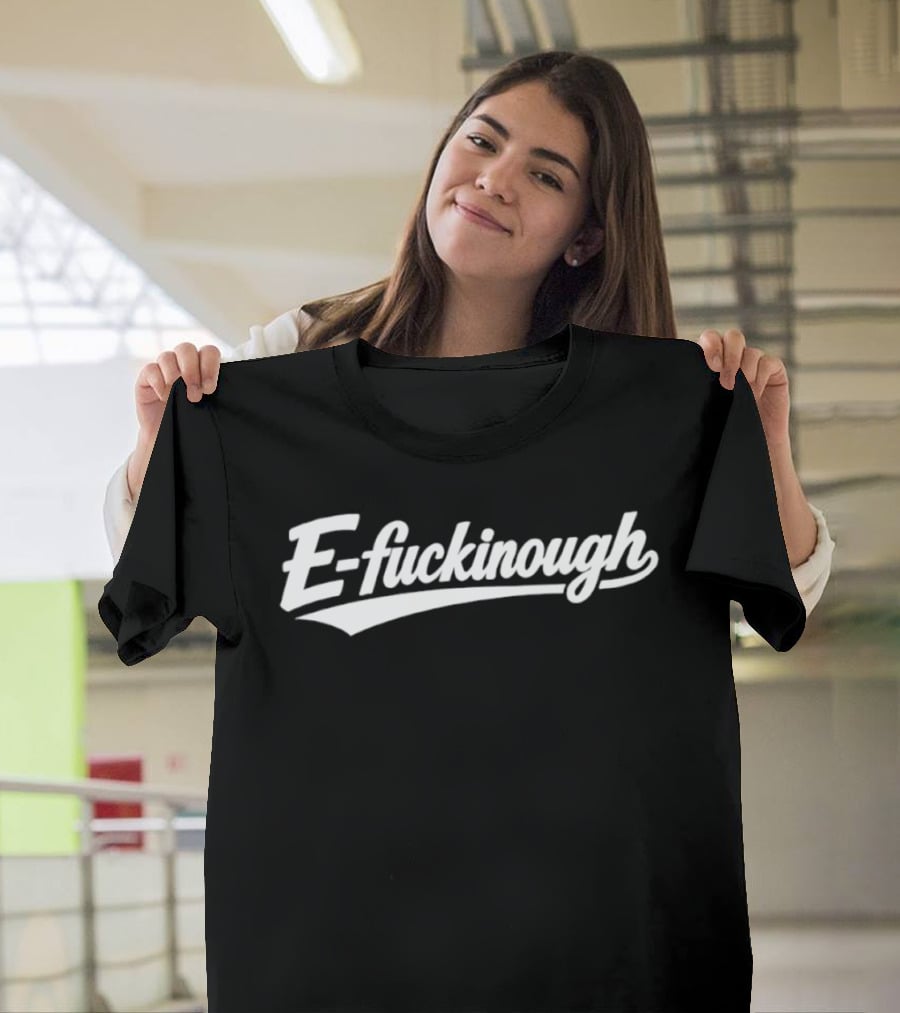 E Fuckinough Slang Sarcastic Humor Bold Retro Script T-Shirt