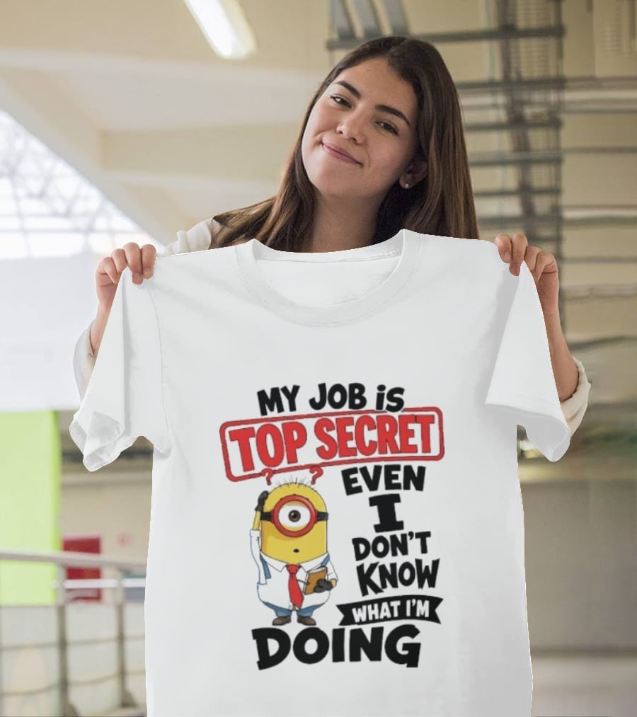 Minion My Job Is Top Secret Even I Don't Know What I'm Doing T-Shirt