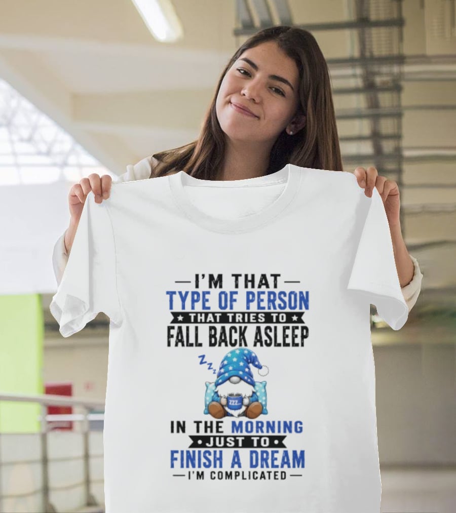 I'm That Type Of Person That Tries To Fall Back Asleep In The Morning Just To Finish A Dream I'm Complicated T-Shirt