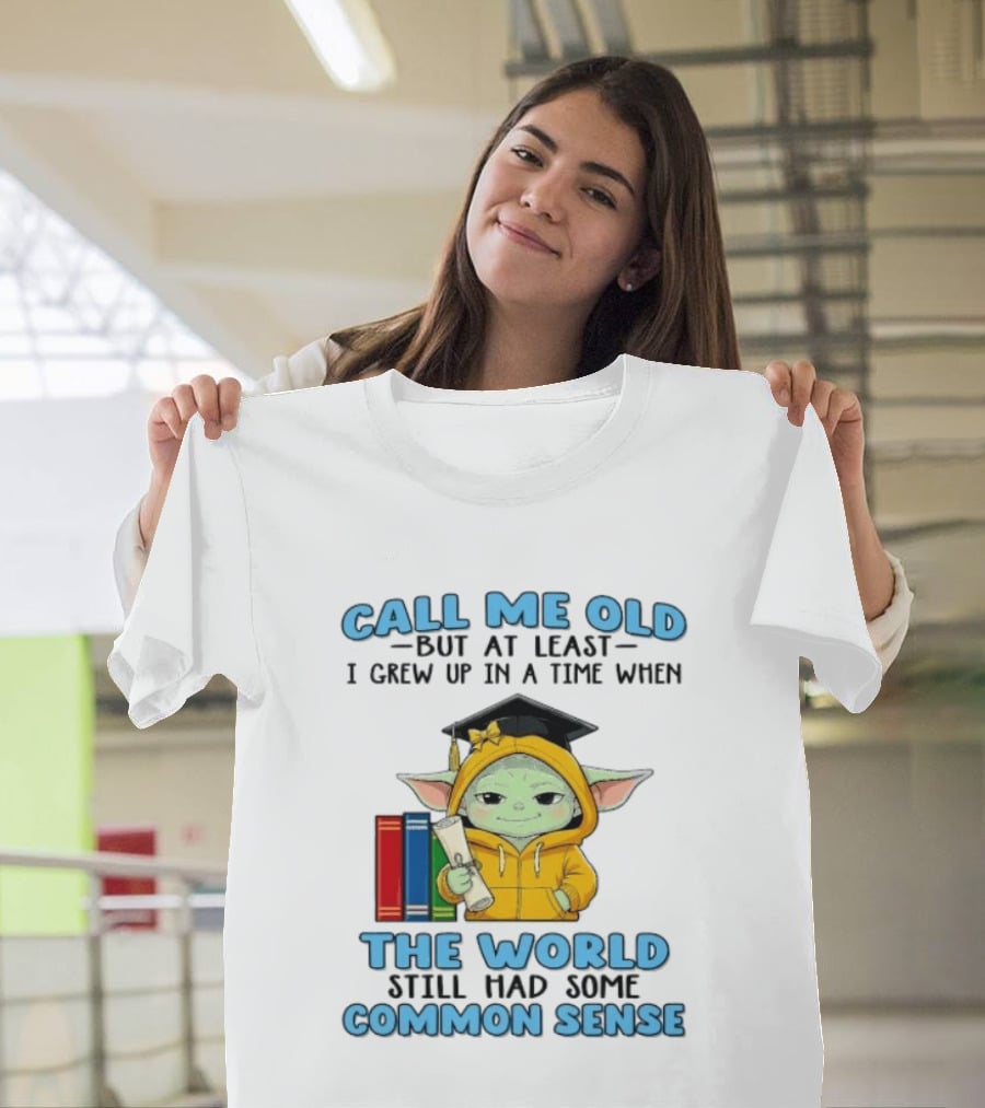 Grogu Call Me Old But At Least I Grew Up In A Time When The World Still Had Some Common Sense T-Shirt