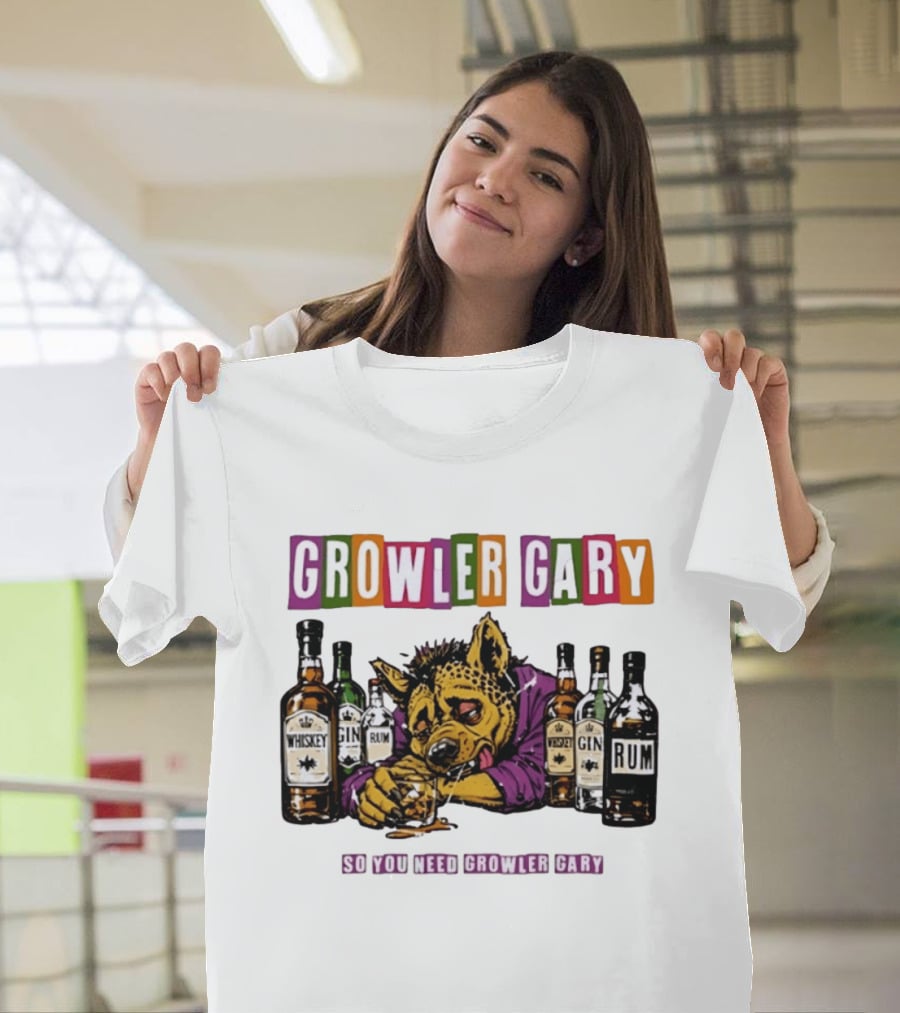 Growler Gary Hyena Drinking Whiskey Gin Rum So You Need Growler Gary T-Shirt