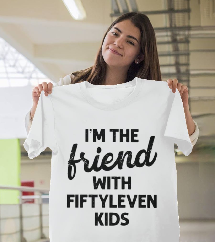 I'm The Friend With Fiftyleven Kids T-Shirt