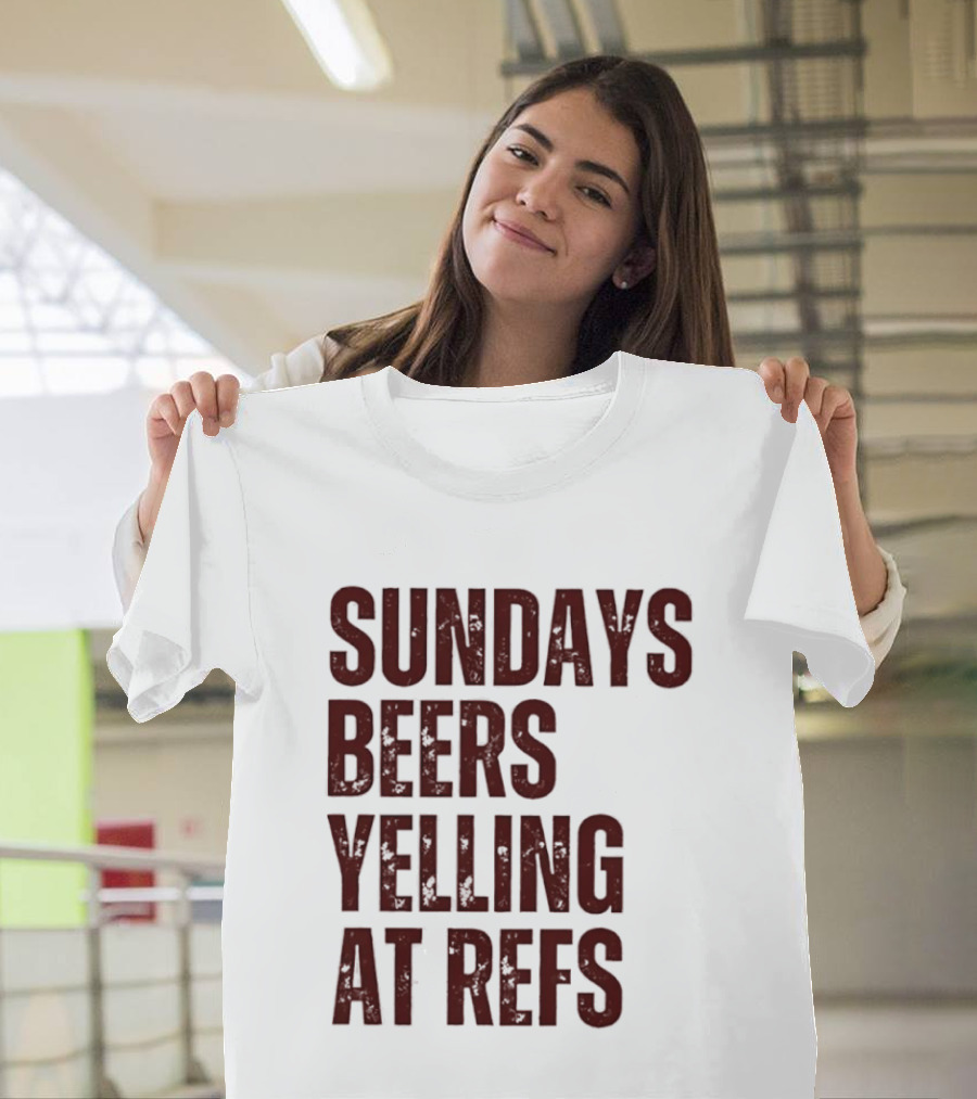 Sundays Beers Yelling At Refs Football Fans Fun T-Shirt