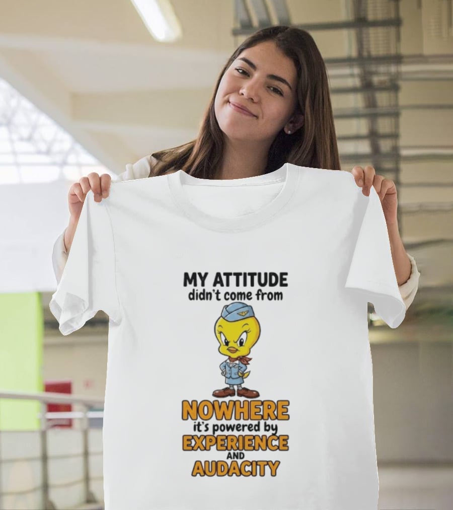 Tweety Bird My Attitude Didn't Come From Nowhere Powered By Experience And Audacity T-Shirt