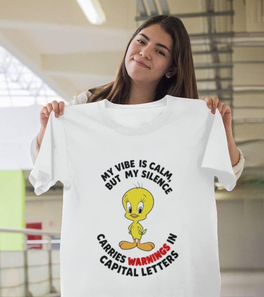Tweety Bird My Vibe Is Calm But My Silence Carries Warnings In Capital Letters T-Shirt