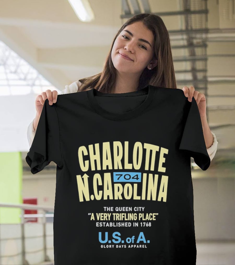 Charlotte North Carolina 704 The Queen City A Very Trifling Place Established In 1768 U.S. Of A. Glory Days T-Shirt