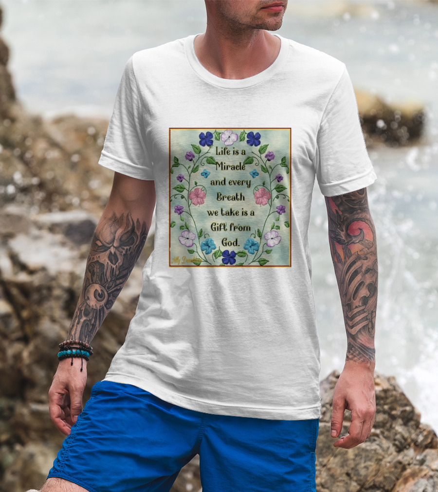 Life Is A Miracle Every Breath We Take Gift From God Floral T-Shirt