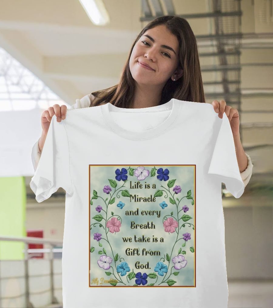 Life Is A Miracle Every Breath We Take Gift From God Floral T-Shirt
