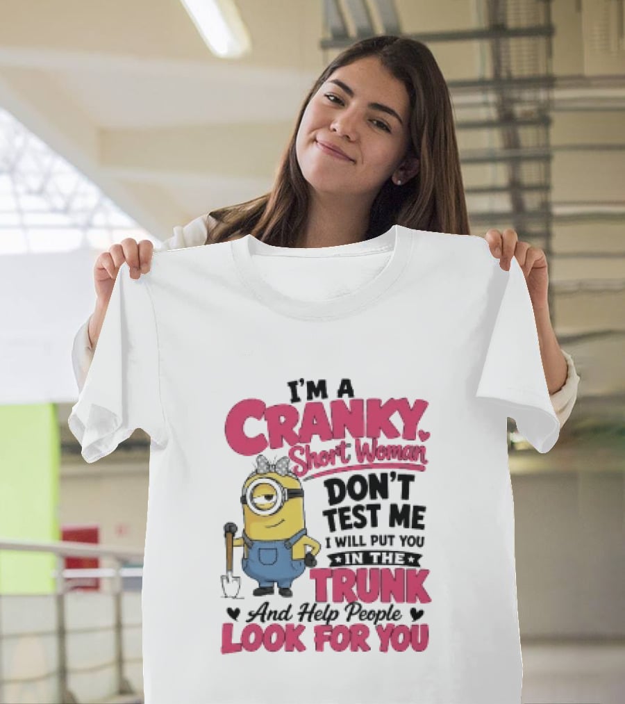 I'm A Cranky Short Woman Don't Test Me Minion I Will Put You In The Trunk And Help People Look For You T-Shirt