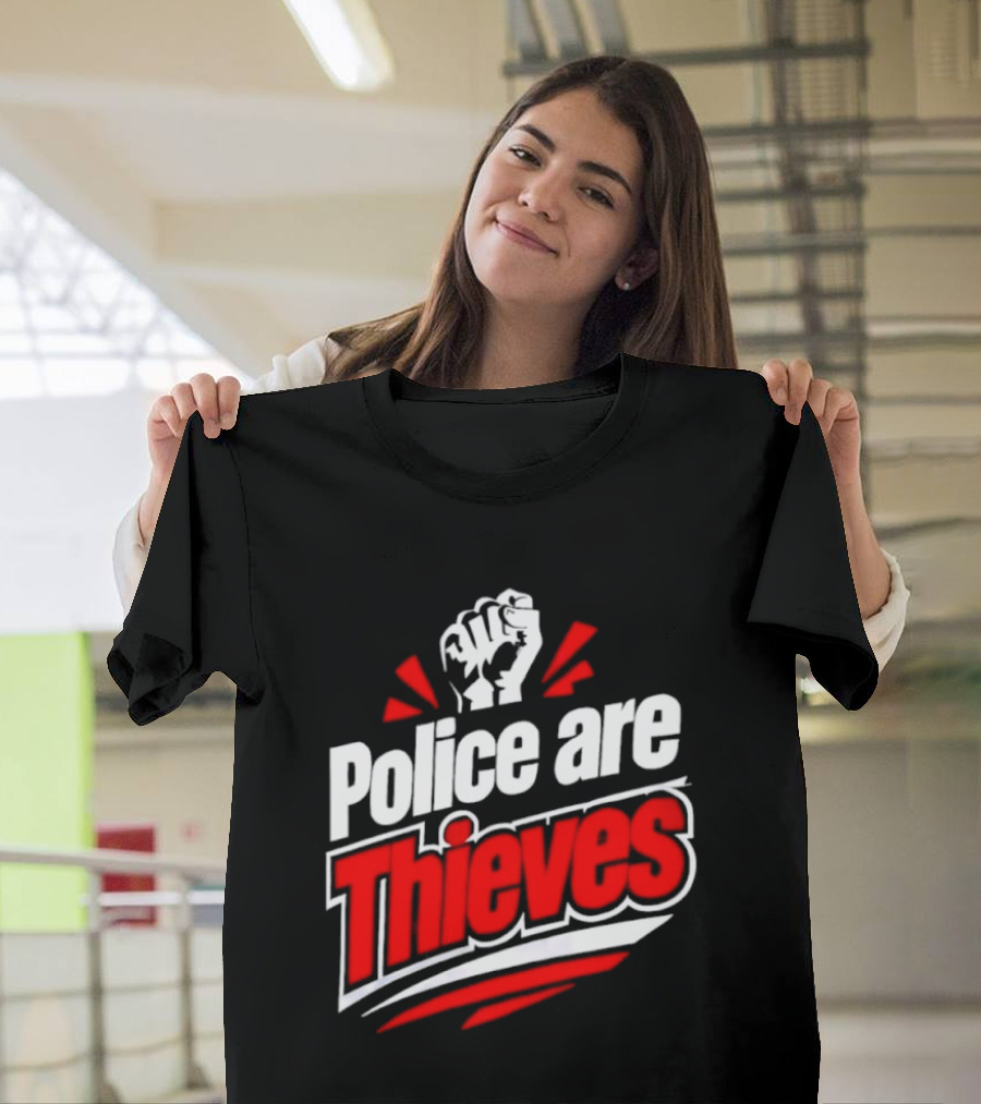 Police Are Thieves Activism Protest Fist T-Shirt