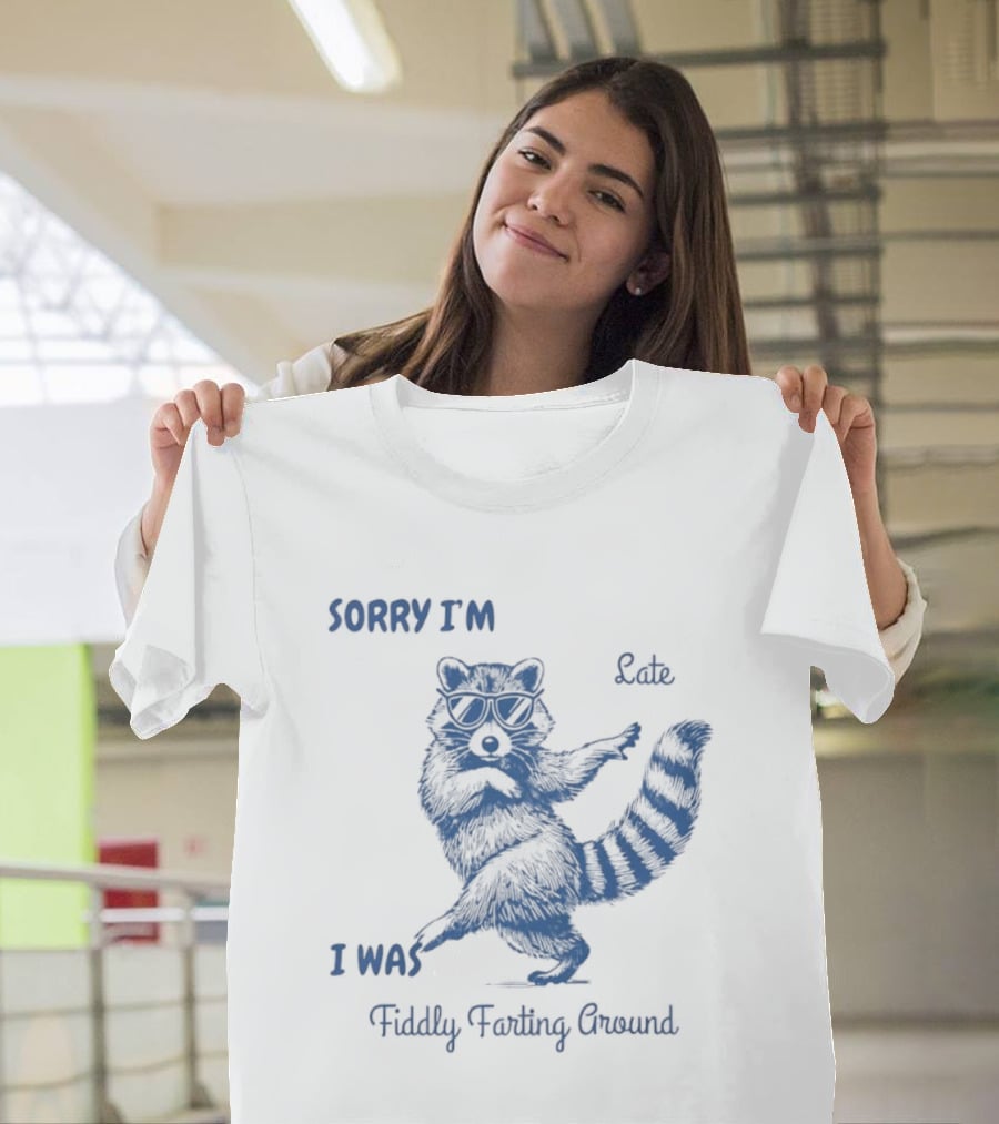 Sorry I'm Late I Was Fiddly Farting Around Raccoon T-Shirt