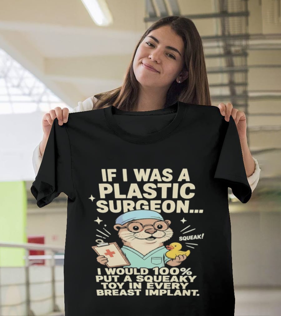 If I Was A Plastic Surgeon Otter With Toy And Squeak Humor T-Shirt
