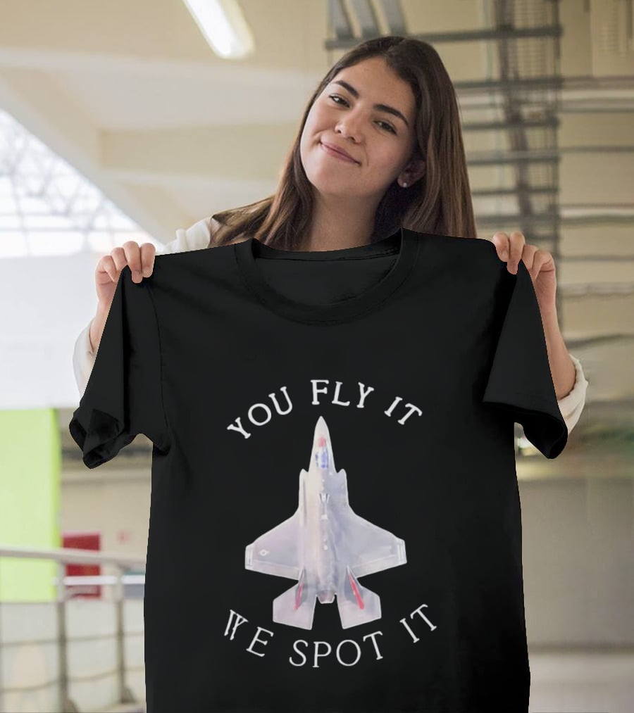 You Fly It We Spot It Fighter Jet F 35 Aviation T-Shirt