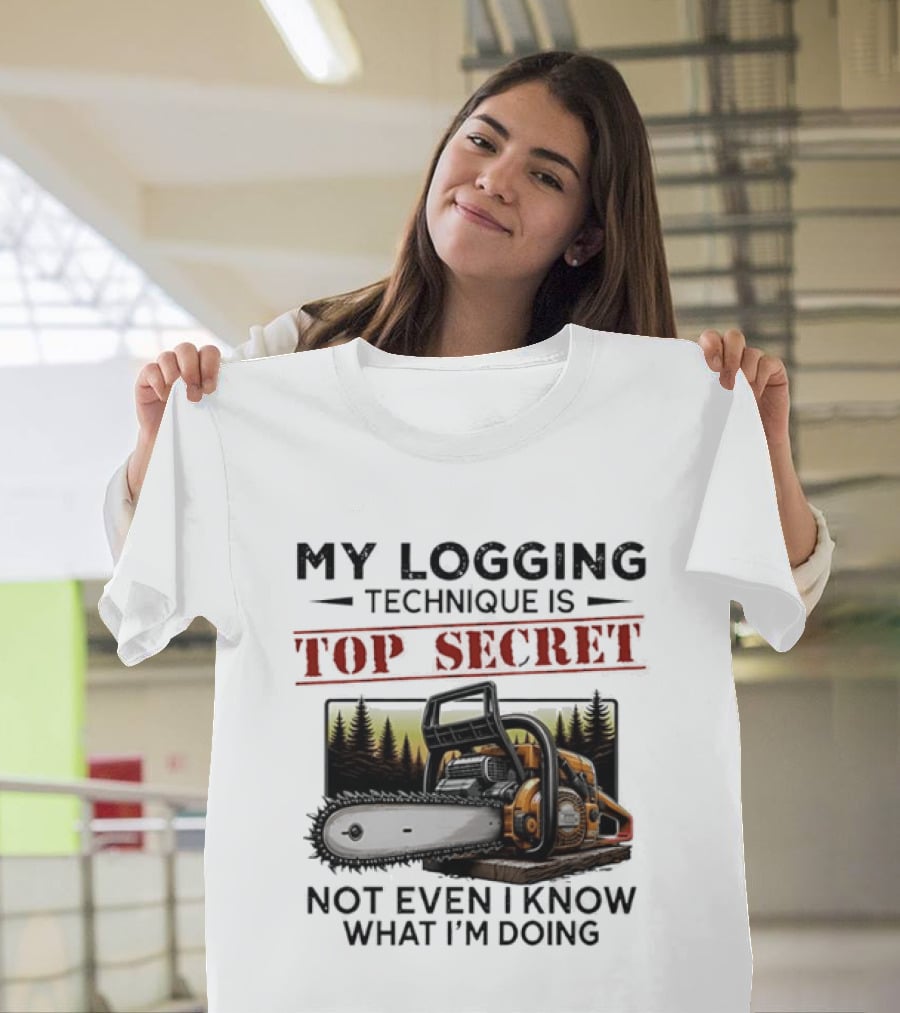 My Logging Technique Is Top Secret Not Even I Know What I'm Doing Chainsaw Forest Scene T-Shirt