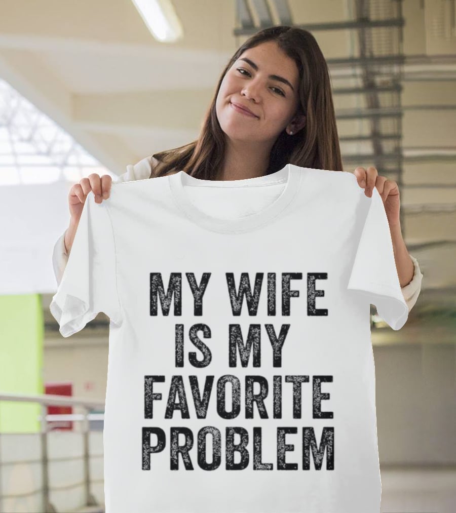 My Wife Is My Favorite Problem Relationship Joke T-Shirt