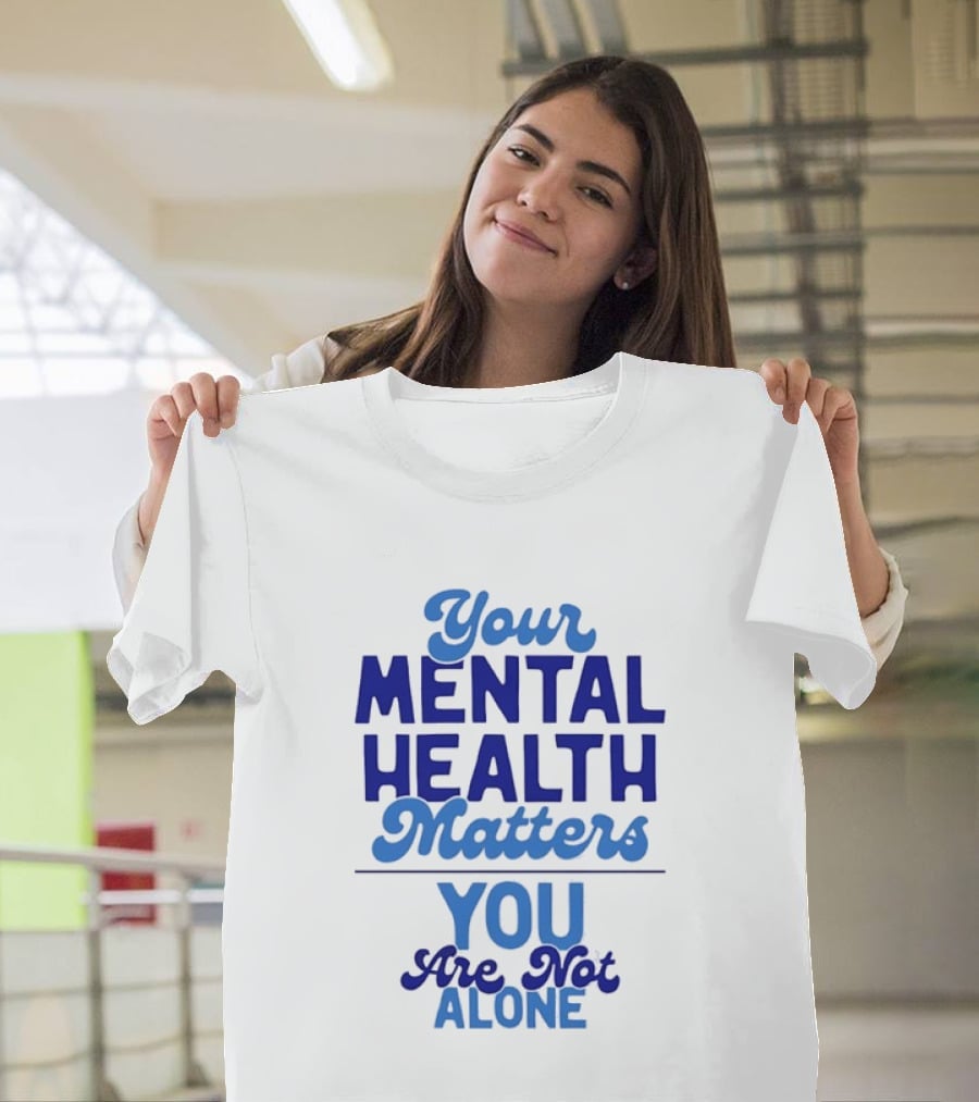 Your Mental Health Matters You Are Not Alone Empowering Reminder T-Shirt