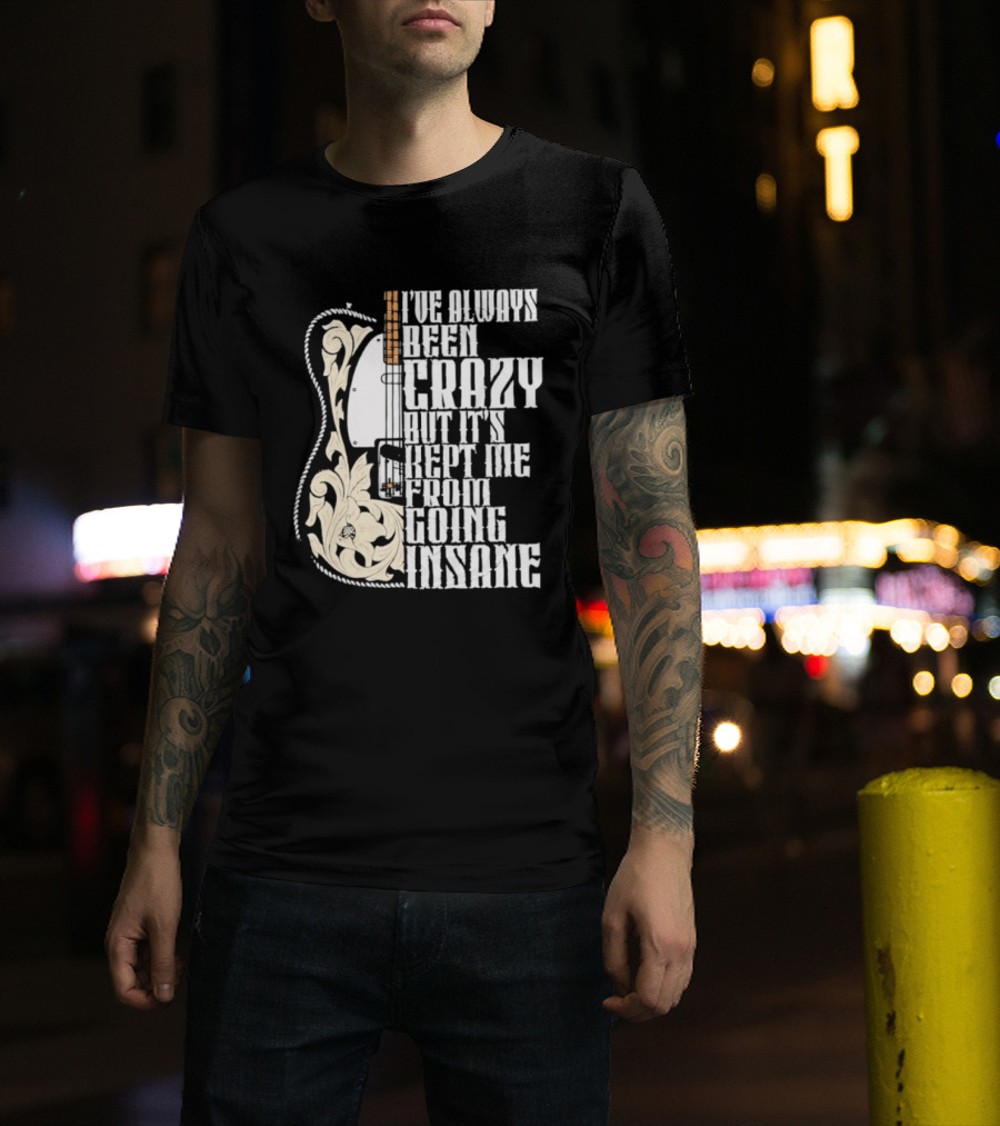 I've Always Been Crazy Kept Me From Going Insane Guitar T-Shirt