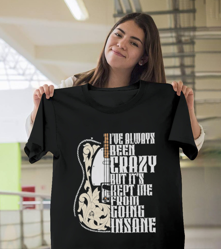 I've Always Been Crazy Kept Me From Going Insane Guitar T-Shirt