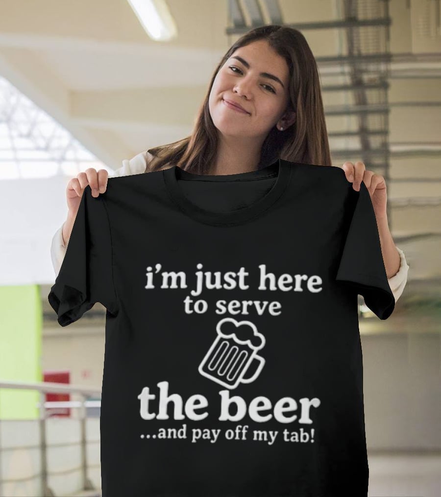 I'm Just Here To Serve The Beer And Pay Off My Tab Foaming Line T-Shirt