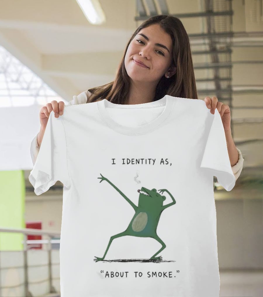 I Identity As About To Smoke Frog Dancing T-Shirt