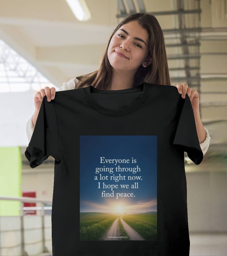 Everyone Is Going Through A Lot Right Now I Hope We All Find Peace Pathway Sunrise Power Of Positivity T-Shirt