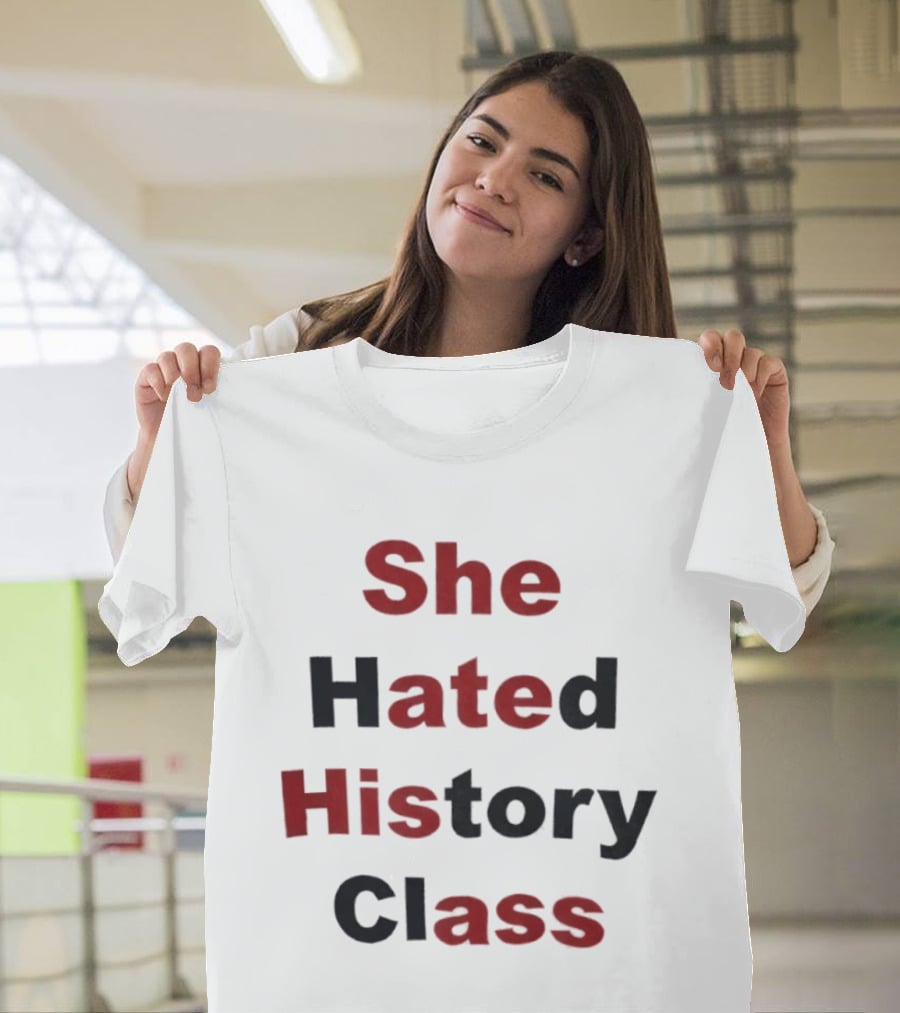 She Hated History Class Humor Student Education T-Shirt