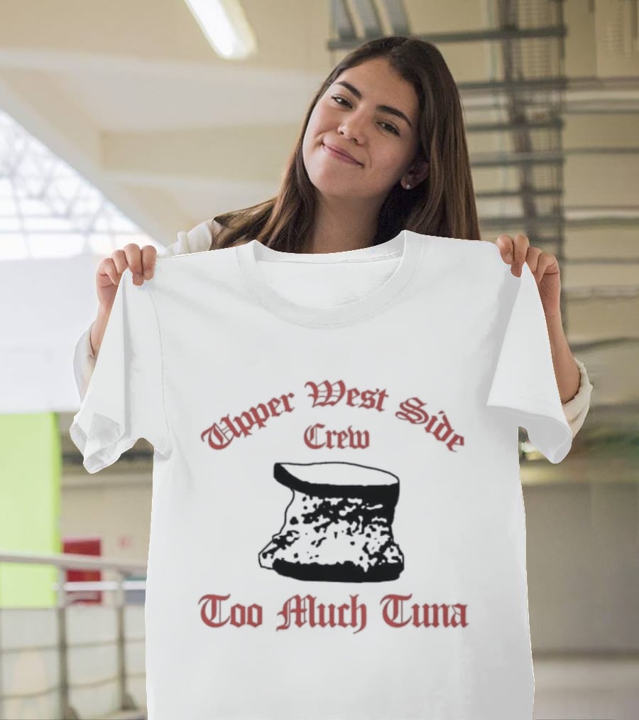 Upper West Side Crew Too Much Tuna Kroll Show Sketch Comedy Iconic Phrase T-Shirt