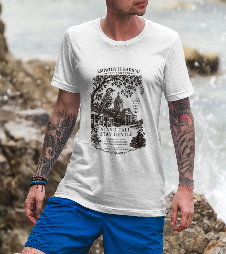 To Kill A Mockingbird Empathy Is Radical Stand Tall Stay Gentle T-Shirt