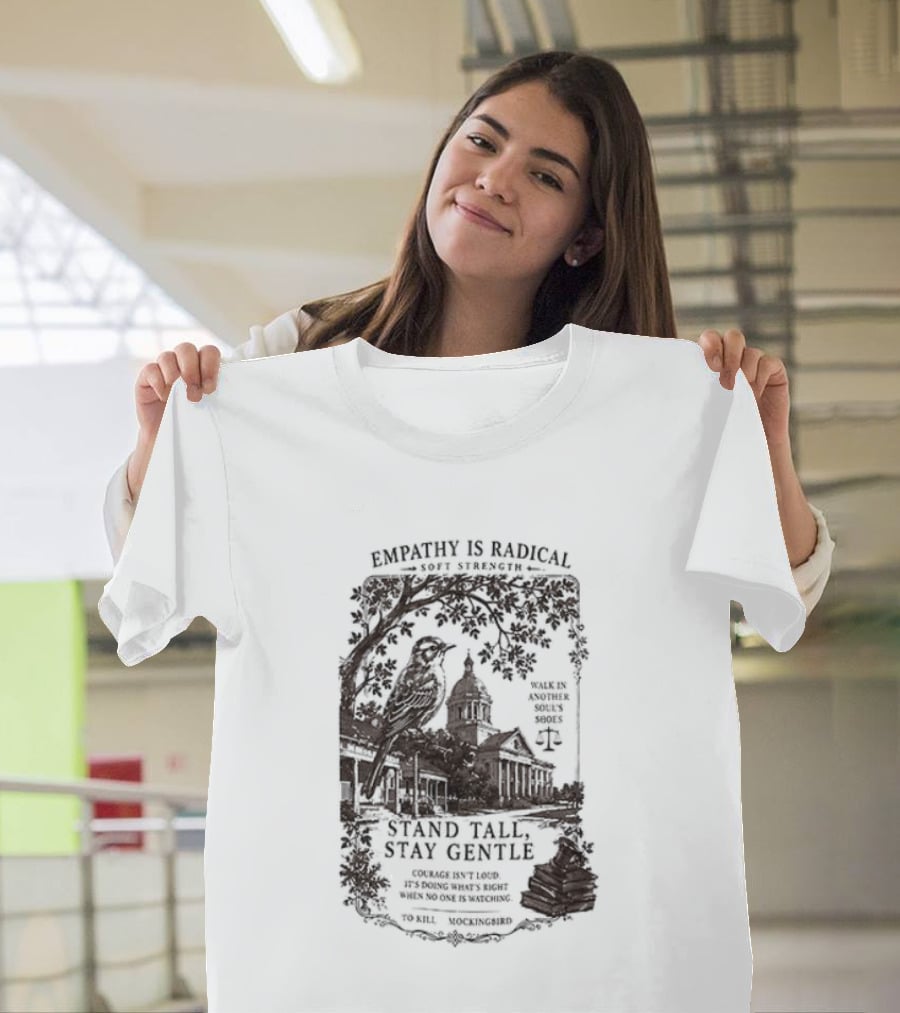 To Kill A Mockingbird Empathy Is Radical Stand Tall Stay Gentle T-Shirt