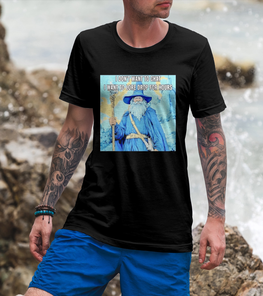 I Don't Want To Chat I Want To Lore Drop For Hours Wizard Staff Blue Cloak Tower T-Shirt