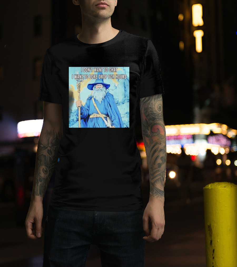 I Don't Want To Chat I Want To Lore Drop For Hours Wizard Staff Blue Cloak Tower T-Shirt