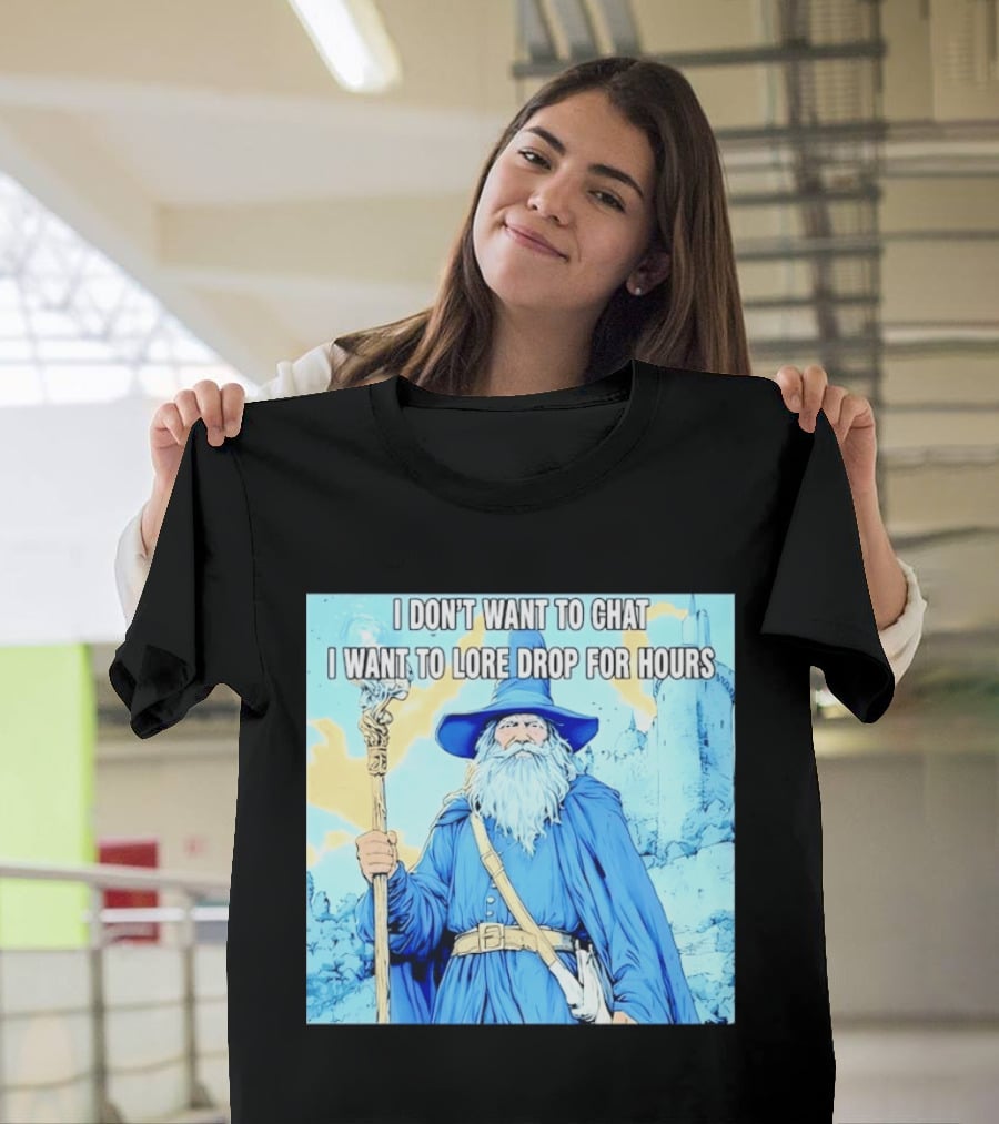 I Don't Want To Chat I Want To Lore Drop For Hours Wizard Staff Blue Cloak Tower T-Shirt