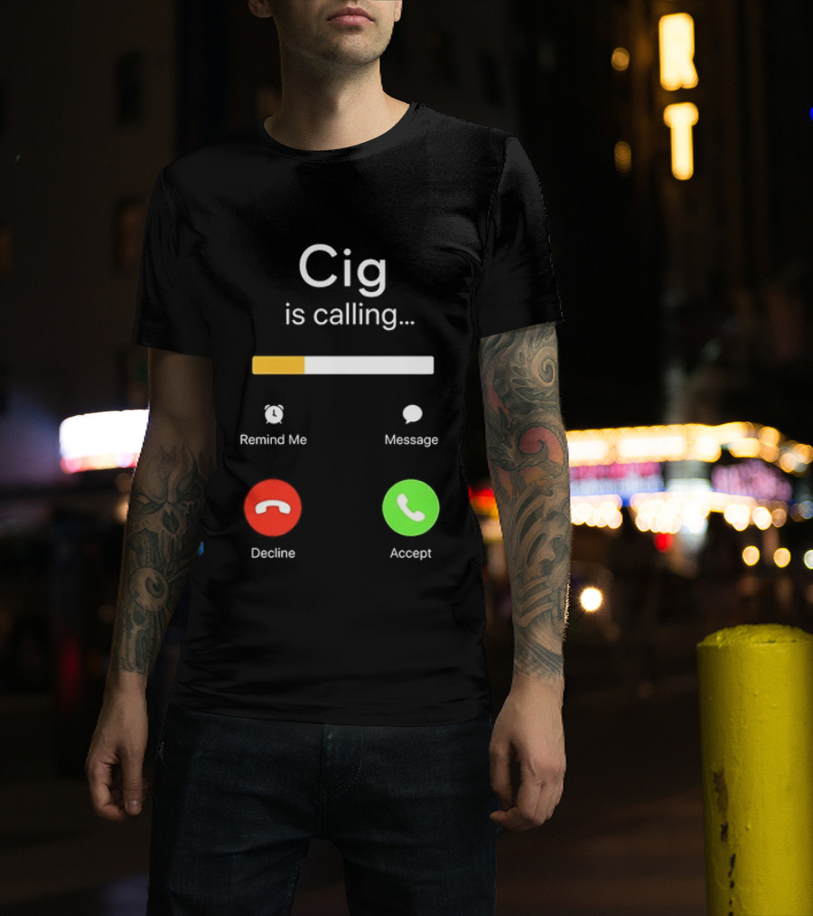 Cig Is Calling Phone Screen Decline Accept Message Remind Me T-Shirt