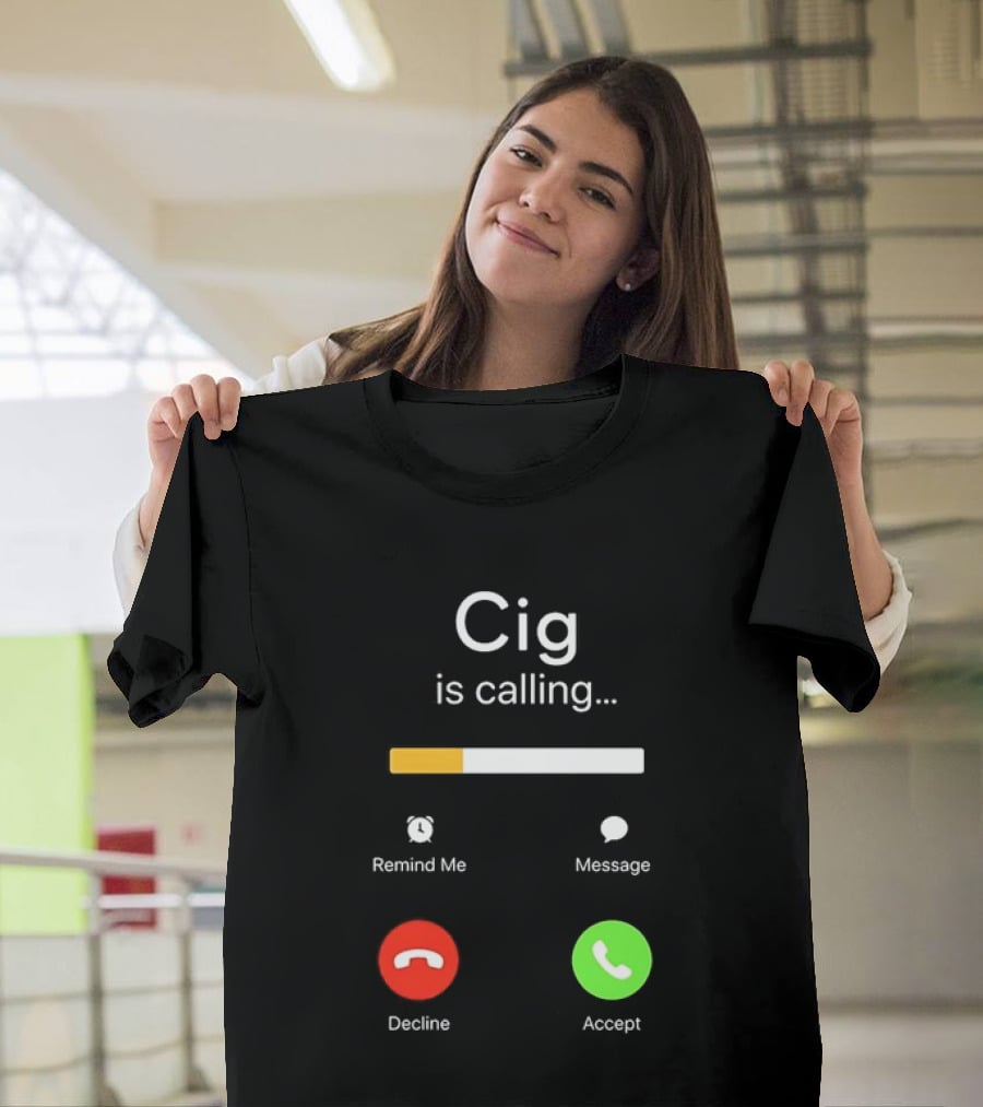 Cig Is Calling Phone Screen Decline Accept Message Remind Me T-Shirt