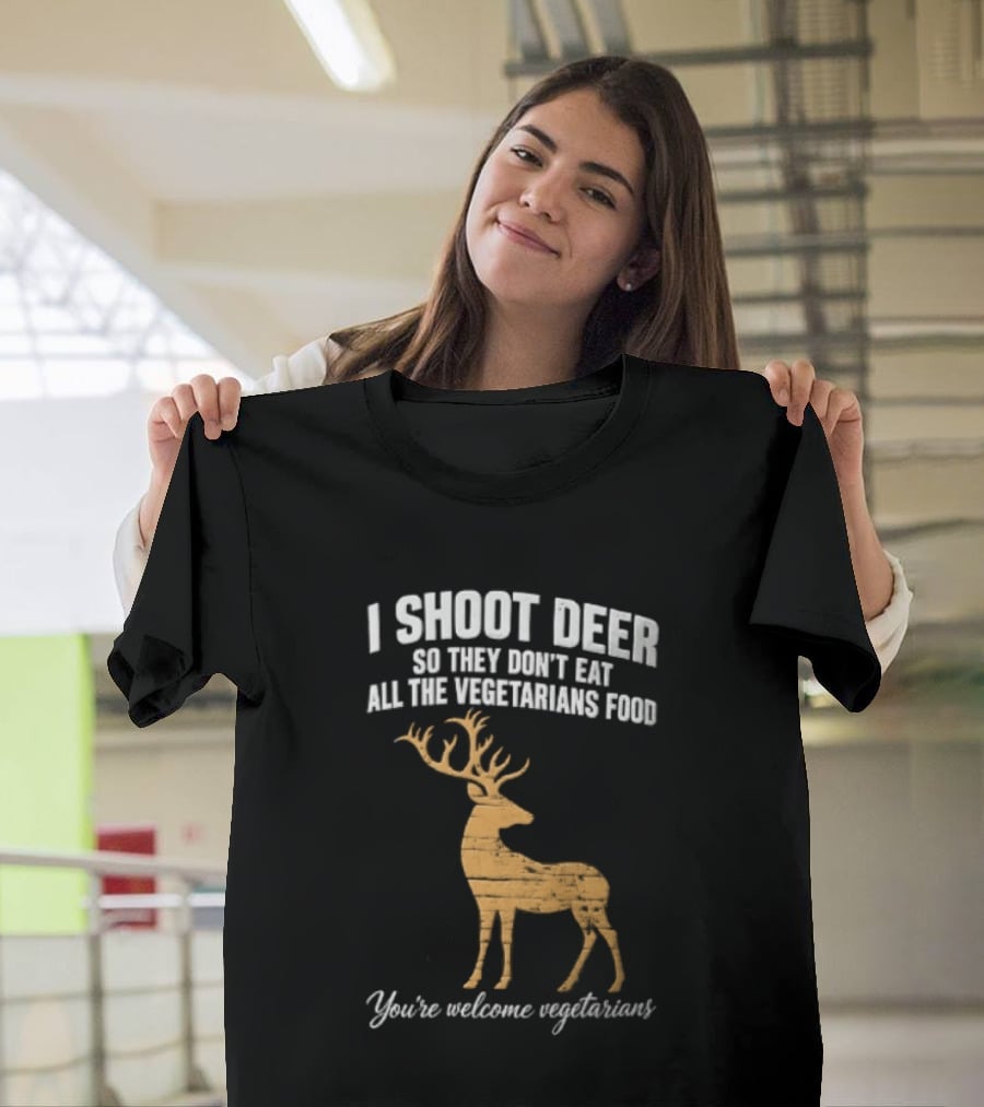 I Shoot Deer So They Don't Eat All The Vegetarians Food You're Welcome Vegetarians T-Shirt