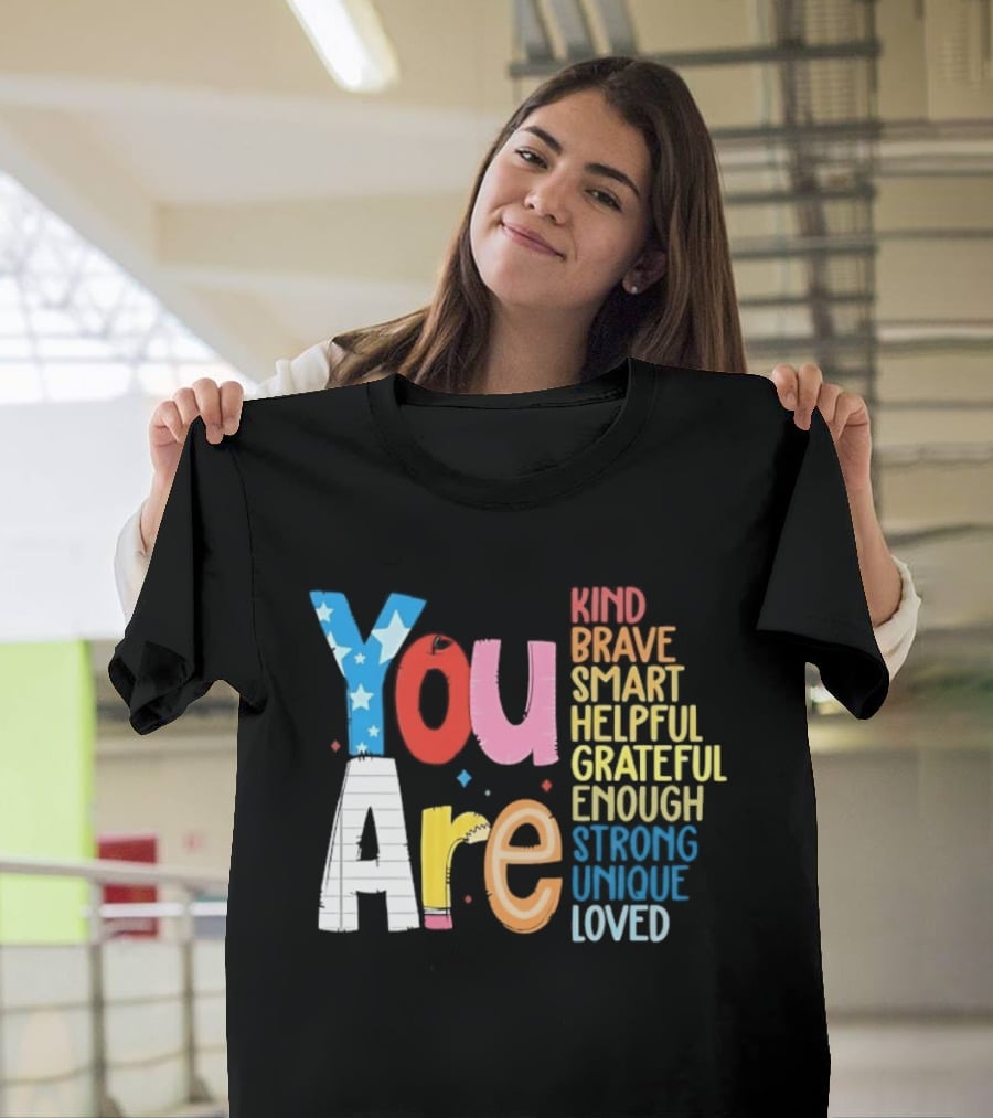 You Are Kind Brave Smart Helpful Grateful Enough Strong Unique Loved T-Shirt