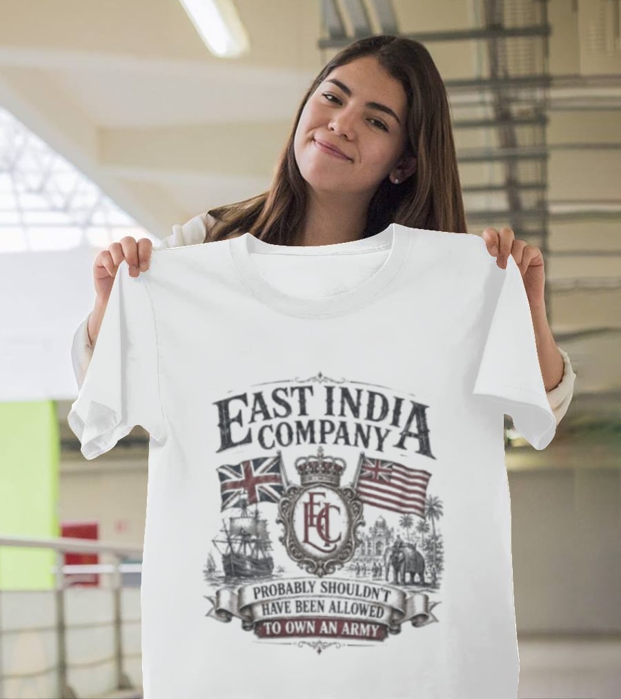 East India Company Probably Shouldn't Have Been Allowed To Own An Army Historic Colonial Flags And Ships T-Shirt