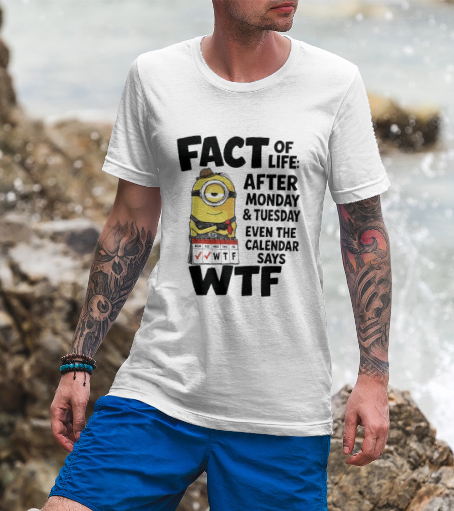 Minion Fact Of Life After Monday And Tuesday Even The Calendar Says WTF T-Shirt