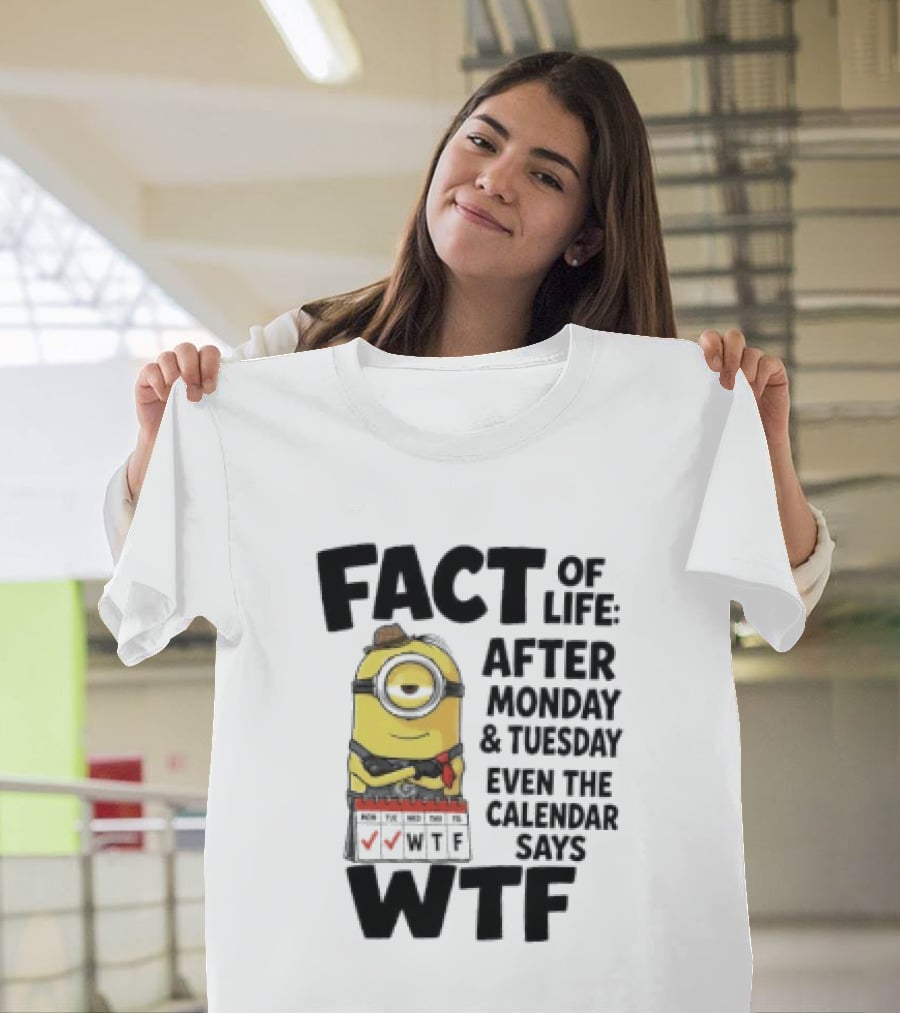 Minion Fact Of Life After Monday And Tuesday Even The Calendar Says WTF T-Shirt
