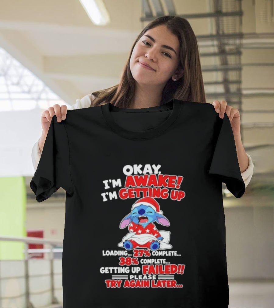 Okay I'm Awake I'm Getting Up Loading 27 Complete 38 Getting Up Failed Try Again Later Stitch T-Shirt
