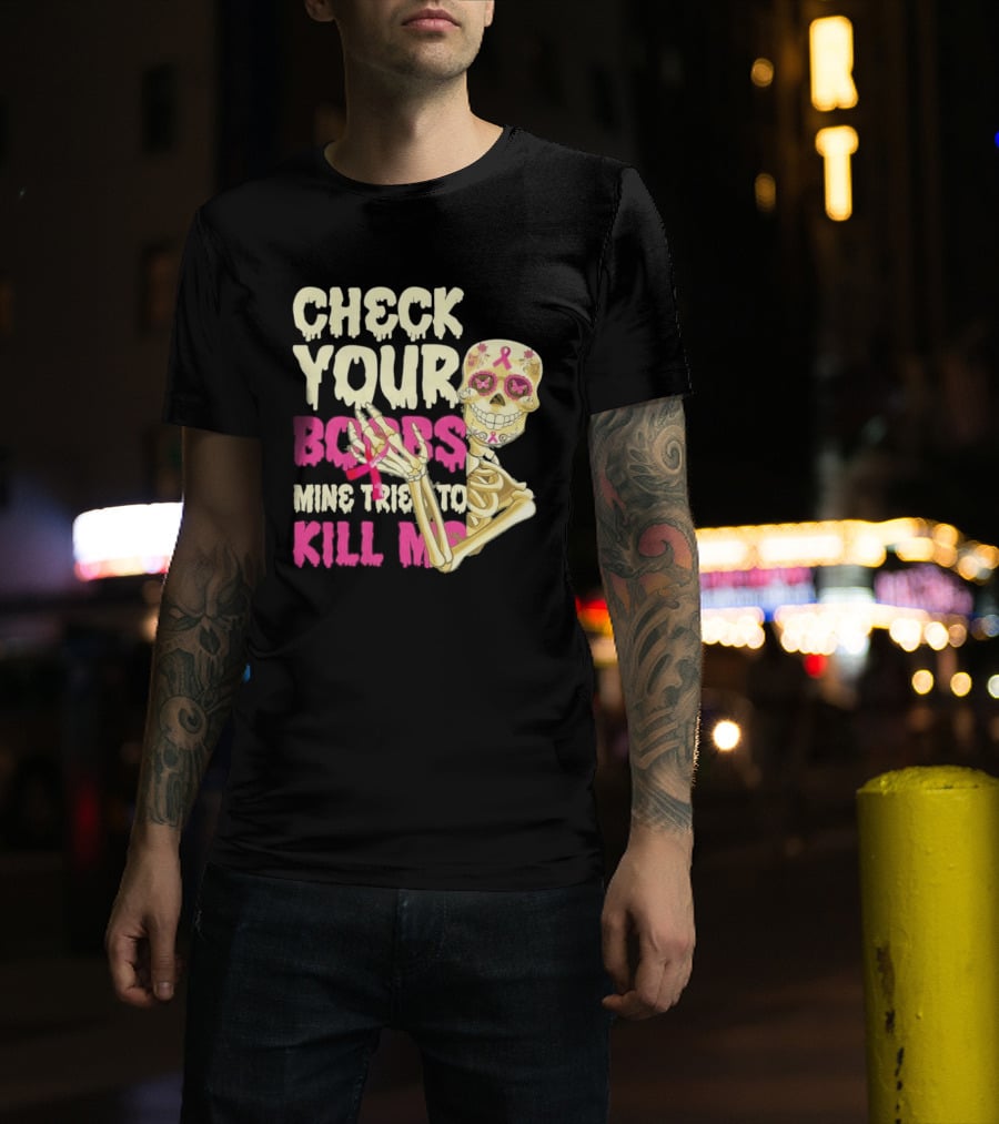 Check Your Boobs Sugar Skull Mine Tried To Kill Me T-Shirt
